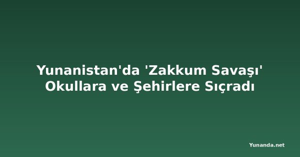 Yunanistan'da 'Zakkum Savaşı' Okullara ve Şehirlere Sıçradı