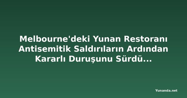 Melbourne'deki Yunan Restoranı Antisemitik Saldırıların Ardından Kararlı Duruşunu Sürdürüyor
