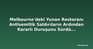 Melbourne'deki Yunan Restoranı Antisemitik Saldırıların Ardından Kararlı Duruşunu Sürdürüyor