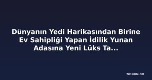 Dünyanın Yedi Harikasından Birine Ev Sahipliği Yapan İdilik Yunan Adasına Yeni Lüks Tatil Köyü