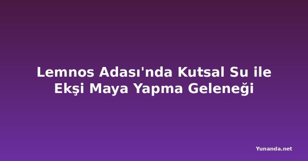 Lemnos Adası'nda Kutsal Su ile Ekşi Maya Yapma Geleneği