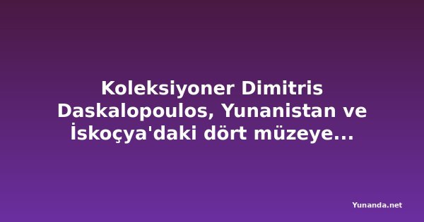 Koleksiyoner Dimitris Daskalopoulos, Yunanistan ve İskoçya'daki dört müzeye 51 çağdaş eser bağışladı