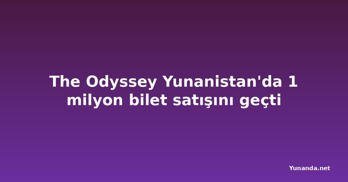 The Odyssey Yunanistan'da 1 milyon bilet satışını geçti