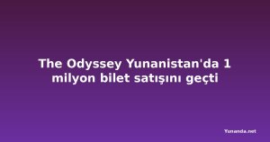 The Odyssey Yunanistan'da 1 milyon bilet satışını geçti