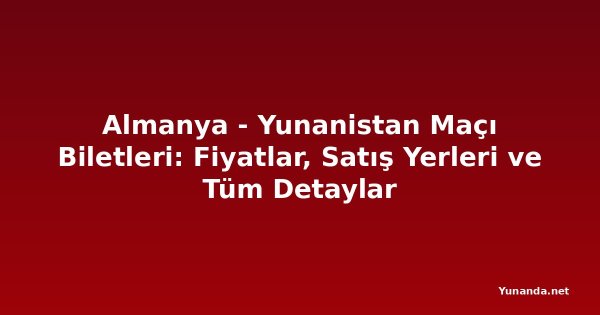 Almanya - Yunanistan Maçı Biletleri: Fiyatlar, Satış Yerleri ve Tüm Detaylar