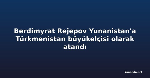 Berdimyrat Rejepov Yunanistan'a Türkmenistan büyükelçisi olarak atandı