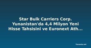 Star Bulk Carriers Corp. Yunanistan'da 4,4 Milyon Yeni Hisse Tahsisini ve Euronext Athens Paralel Listelenmesini Duyurdu