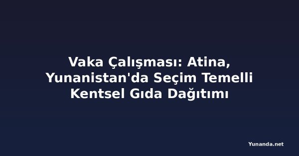 Vaka Çalışması: Atina, Yunanistan'da Seçim Temelli Kentsel Gıda Dağıtımı
