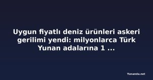 Uygun fiyatlı deniz ürünleri askeri gerilimi yendi: milyonlarca Türk Yunan adalarına 1 milyar dolardan fazla para akıttı
