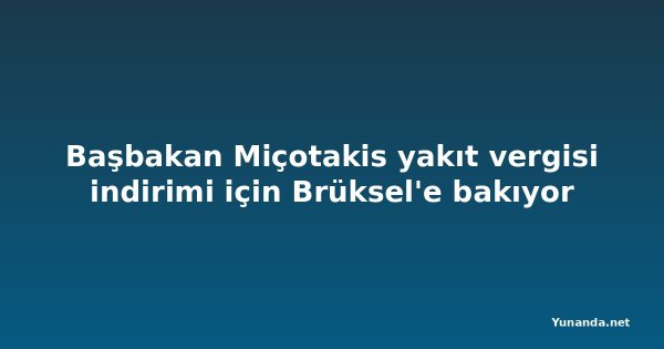 Başbakan Miçotakis yakıt vergisi indirimi için Brüksel'e bakıyor
