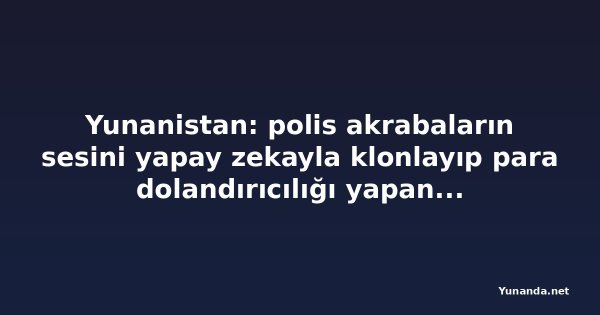 Yunanistan: polis akrabaların sesini yapay zekayla klonlayıp para dolandırıcılığı yapan çeteyi çökertti