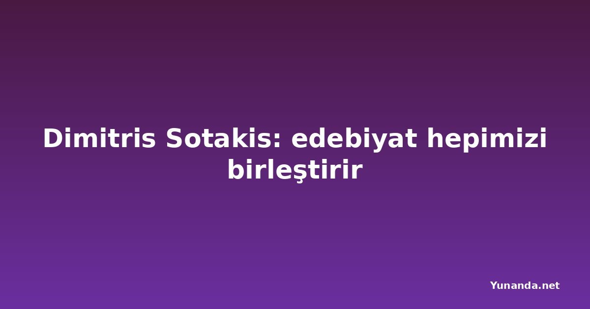 Dimitris Sotakis: edebiyat hepimizi birleştirir