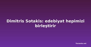 Dimitris Sotakis: edebiyat hepimizi birleştirir