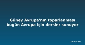 Güney Avrupa'nın toparlanması bugün Avrupa için dersler sunuyor