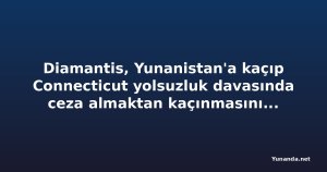 Diamantis, Yunanistan'a kaçıp Connecticut yolsuzluk davasında ceza almaktan kaçınmasını savundu