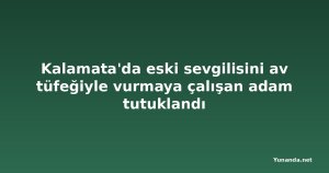 Kalamata'da eski sevgilisini av tüfeğiyle vurmaya çalışan adam tutuklandı