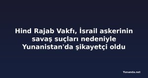 Hind Rajab Vakfı, İsrail askerinin savaş suçları nedeniyle Yunanistan'da şikayetçi oldu