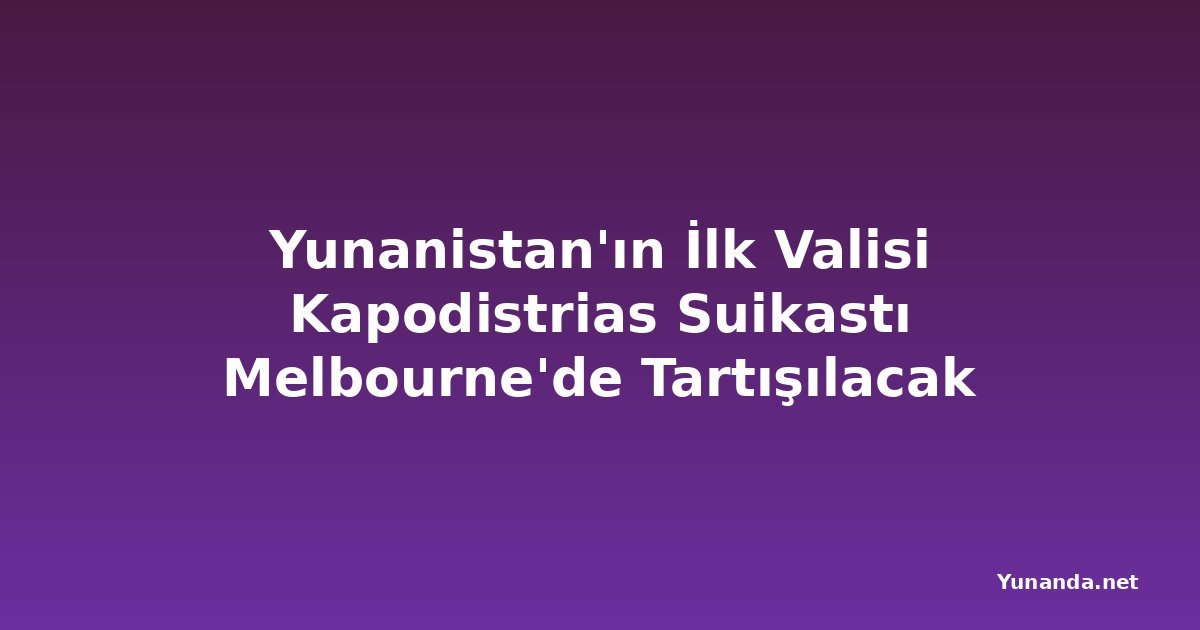 Yunanistan'ın İlk Valisi Kapodistrias Suikastı Melbourne'de Tartışılacak