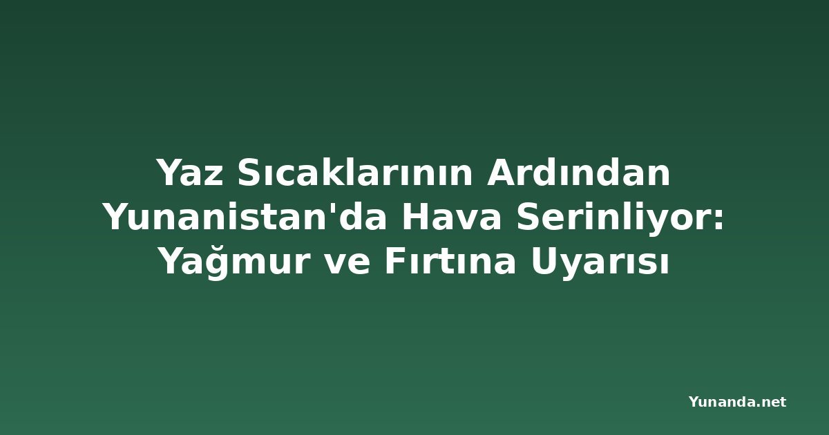 Yaz Sıcaklarının Ardından Yunanistan'da Hava Serinliyor: Yağmur ve Fırtına Uyarısı