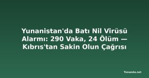 Yunanistan'da Batı Nil Virüsü Alarmı: 290 Vaka, 24 Ölüm — Kıbrıs'tan Sakin Olun Çağrısı