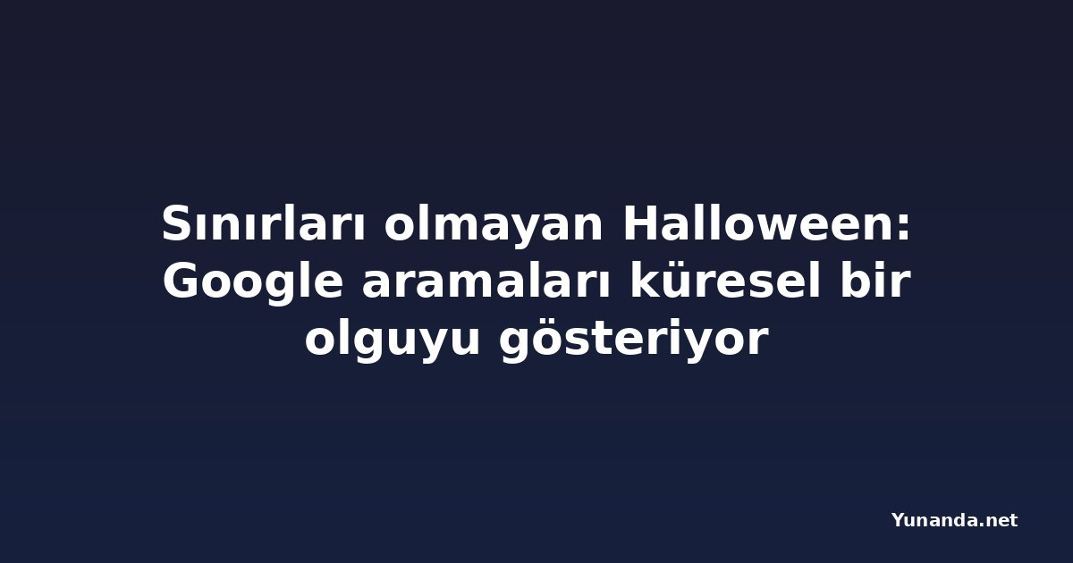 Sınırları olmayan Halloween: Google aramaları küresel bir olguyu gösteriyor
