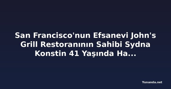 San Francisco'nun Efsanevi John's Grill Restoranının Sahibi Sydna Konstin 41 Yaşında Hayatını Kaybetti