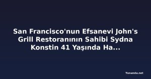 San Francisco'nun Efsanevi John's Grill Restoranının Sahibi Sydna Konstin 41 Yaşında Hayatını Kaybetti