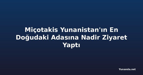Miçotakis Yunanistan'ın En Doğudaki Adasına Nadir Ziyaret Yaptı