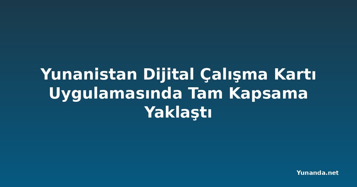 Yunanistan Dijital Çalışma Kartı Uygulamasında Tam Kapsama Yaklaştı