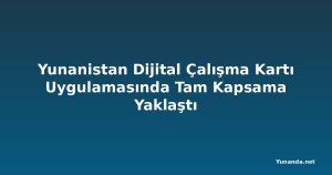Yunanistan Dijital Çalışma Kartı Uygulamasında Tam Kapsama Yaklaştı