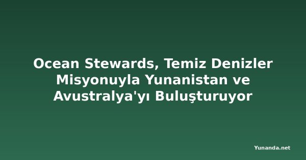 Ocean Stewards, Temiz Denizler Misyonuyla Yunanistan ve Avustralya'yı Buluşturuyor