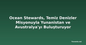 Ocean Stewards, Temiz Denizler Misyonuyla Yunanistan ve Avustralya'yı Buluşturuyor