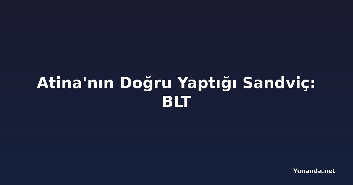 Atina'nın Doğru Yaptığı Sandviç: BLT