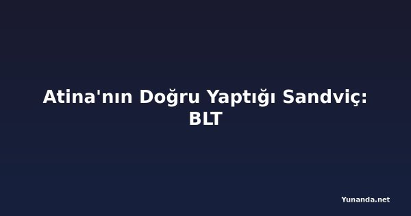 Atina'nın Doğru Yaptığı Sandviç: BLT