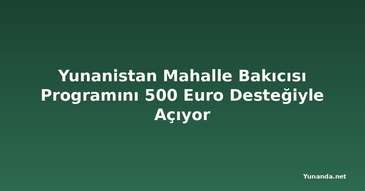 Yunanistan Mahalle Bakıcısı Programını 500 Euro Desteğiyle Açıyor