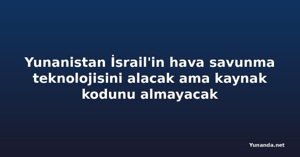 Yunanistan İsrail'in hava savunma teknolojisini alacak ama kaynak kodunu almayacak