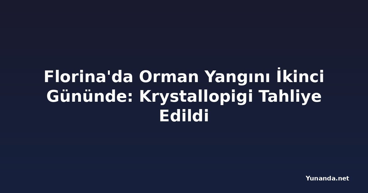 Florina'da Orman Yangını İkinci Gününde: Krystallopigi Tahliye Edildi