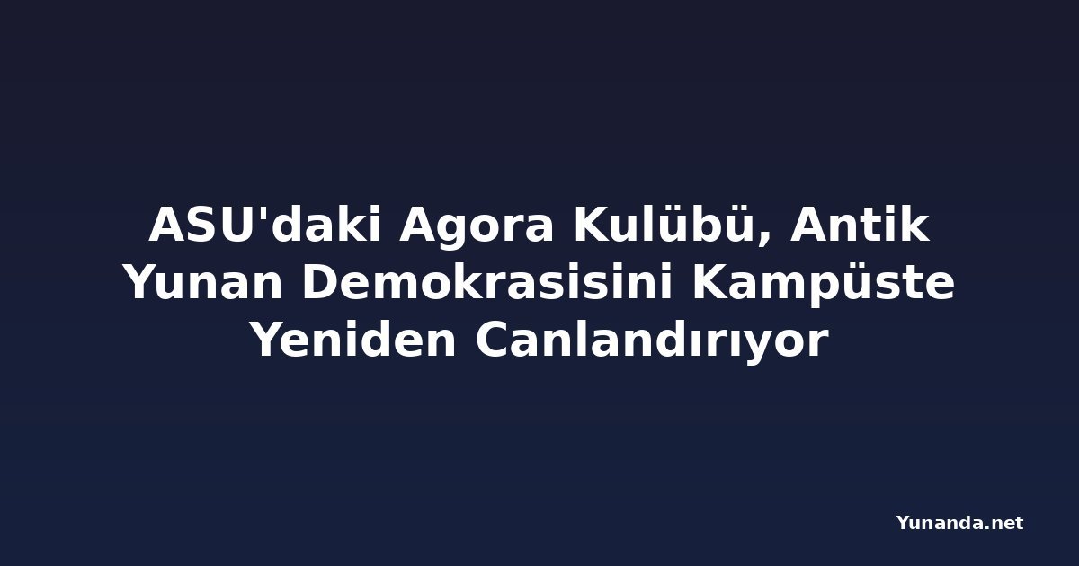 ASU'daki Agora Kulübü, Antik Yunan Demokrasisini Kampüste Yeniden Canlandırıyor