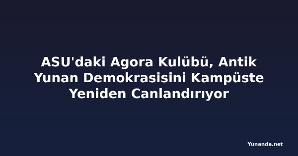 ASU'daki Agora Kulübü, Antik Yunan Demokrasisini Kampüste Yeniden Canlandırıyor