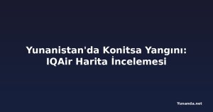 Yunanistan'da Konitsa Yangını: IQAir Harita İncelemesi