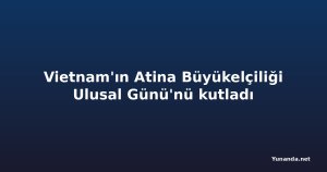 Vietnam'ın Atina Büyükelçiliği Ulusal Günü'nü kutladı