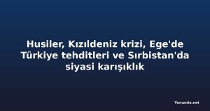 Husiler, Kızıldeniz krizi, Ege'de Türkiye tehditleri ve Sırbistan'da siyasi karışıklık