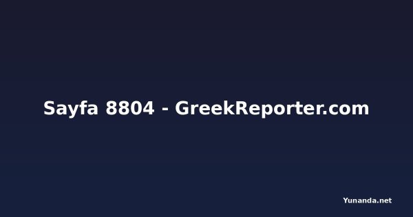 Sayfa 8804 - GreekReporter.com