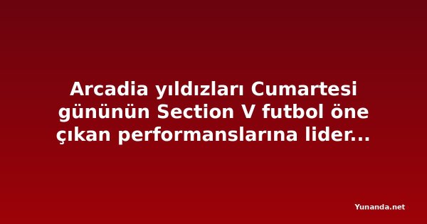 Arcadia yıldızları Cumartesi gününün Section V futbol öne çıkan performanslarına liderlik etti