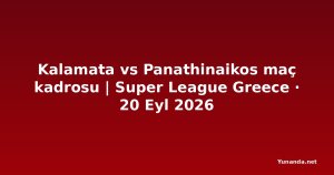 Kalamata vs Panathinaikos maç kadrosu | Super League Greece · 20 Eyl 2026