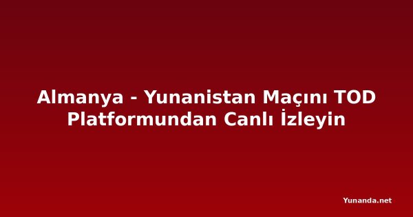 Almanya - Yunanistan Maçını TOD Platformundan Canlı İzleyin