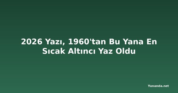 2026 Yazı, 1960'tan Bu Yana En Sıcak Altıncı Yaz Oldu