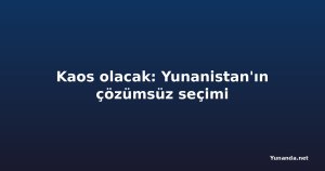Kaos olacak: Yunanistan'ın çözümsüz seçimi