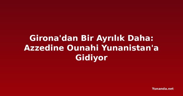 Girona'dan Bir Ayrılık Daha: Azzedine Ounahi Yunanistan'a Gidiyor