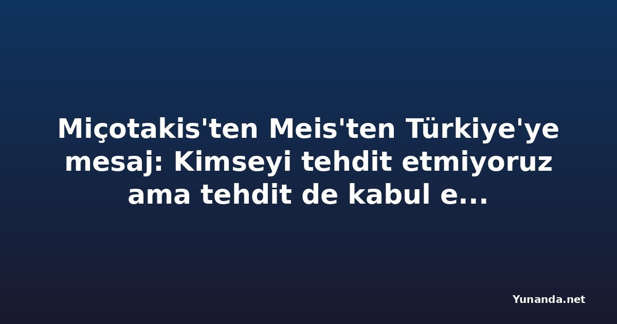 Miçotakis'ten Meis'ten Türkiye'ye mesaj: Kimseyi tehdit etmiyoruz ama tehdit de kabul etmeyiz — Adada yaşayana yıllık 5.000 euro teşvik